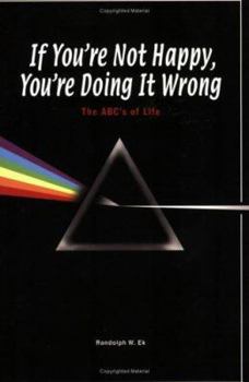 If You're Not Happy You're Doing It Wrong: The ABC's of Life