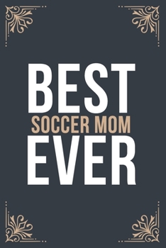 Best Soccer Mom Ever: 6''x9'' Soccer Mom Lined Writing Notebook Journal, 120 Pages, Best Novelty Birthday Santa Christmas Gift For Friends, Parents, Boss, Coworkers.