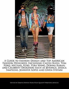 Paperback A Guide to Fashion Design and Top American Fashion Designers: Including Calvin Klein, Tom Ford, Michael Kors, Vera Wang, Donna Karan; And Celebrity De Book
