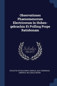 Paperback Observationes Phaenomenorum Electricorum In Hohen-gebrachin Et Prifling Prope Ratisbonam Book