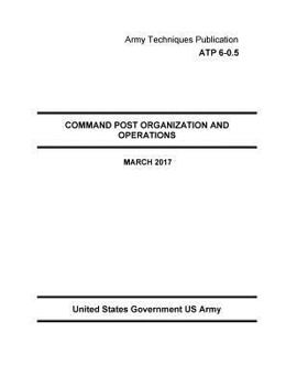 Paperback Army Techniques Publication ATP 6-0.5 Command Post Organization And Operations March 2017 Book