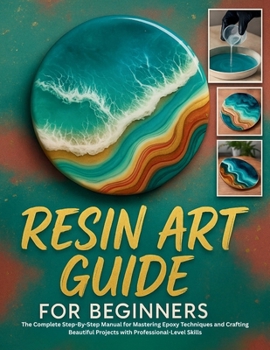 Paperback Resin Art Guide for Beginners: The Complete Step-By-Step Manual for Mastering Epoxy Techniques and Crafting Beautiful Projects with Professional-Level Book