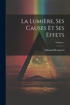 Paperback La Lumière, Ses Causes Et Ses Effets; Volume 1 [French] Book