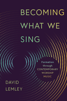 Paperback Becoming What We Sing: Formation Through Contemporary Worship Music Book