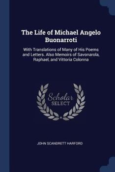 Paperback The Life of Michael Angelo Buonarroti: With Translations of Many of His Poems and Letters. Also Memoirs of Savonarola, Raphael, and Vittoria Colonna Book