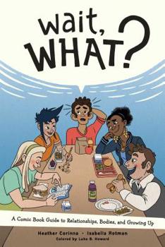 Paperback Wait, What?: A Comic Book Guide to Relationships, Bodies, and Growing Up Book