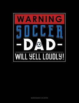 Paperback Warning! Soccer Dad Will Yell Loudly!: Maintenance Log Book