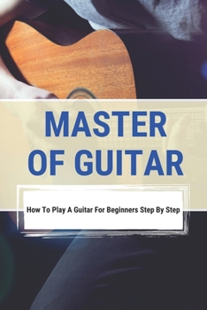 Paperback Master Of Guitar: How To Play A Guitar For Beginners Step By Step: Basic Bass Guitar Chords Book