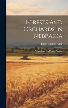 Hardcover Forests And Orchards In Nebraska: A Handbook For Prairie Planting Book