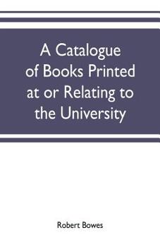 Paperback A catalogue of books printed at or relating to the University, town & county of Cambridge, from 1521 to 1893, with bibliographical and biographical no Book