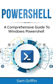 PowerShell: A Comprehensive Guide to... book by Sam Griffin