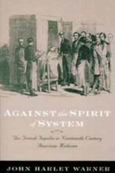 Paperback Against the Spirit of System: The French Impulse in Nineteenth-Century American Medicine Book