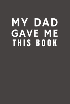 My Dad Gave Me This Book: Funny Gift from Father To Daughter & Son | Relationship Pocket Lined Notebook To Write In (Family Funny Gift)