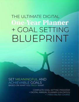 The Ultimate One-Year Planner + Goal Setting Blueprint: Set meaningful and achievable goals based on what you truly want.