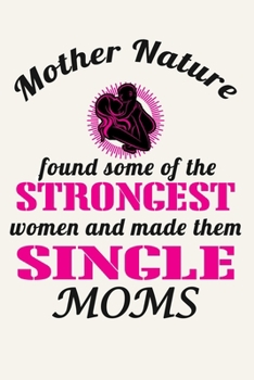 Paperback Mother Nature Found Some of the Strongest Women and Made Them Single Moms: Inspirational Journal Notebook, 6 x 9 Inches,120 Lined Writing Pages, Matte Book