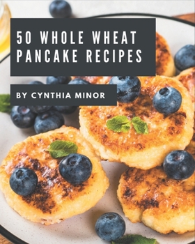 Paperback 50 Whole Wheat Pancake Recipes: A Whole Wheat Pancake Cookbook You Will Love Book