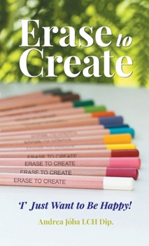 Paperback Erase to Create: 'I' Just Want to be Happy! Book