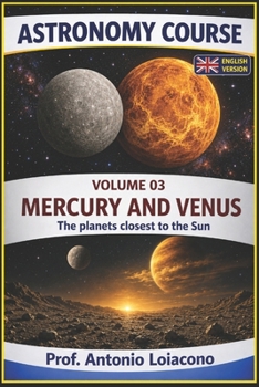 ASTRONOMY COURSE - Vol. 3 - Mercury and Venus: The planets closest to the Sun