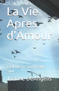 La Vie Apres d'Amour--Cooking to Soothe the Soul