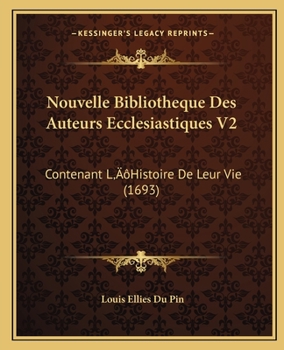Paperback Nouvelle Bibliotheque Des Auteurs Ecclesiastiques V2: Contenant L'Histoire De Leur Vie (1693) [French] Book
