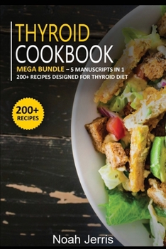 Paperback Thyroid Cookbook: MEGA BUNDLE - 5 Manuscripts in 1 - 200+ Recipes designed to treat Thyroid disease Book