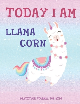 Paperback TODAY I AM LLAMACORN Daily Gratitude Journal for Kids: Unicorn Alpaca Llama Gifts - 90 Days to Cultivate an Attitude of Gratitude (8.5 x 11) 5 Minute Book