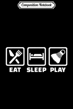 Paperback Composition Notebook: Eat sleep play Badminton Journal/Notebook Blank Lined Ruled 6x9 100 Pages Book