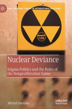 Hardcover Nuclear Deviance: Stigma Politics and the Rules of the Nonproliferation Game Book