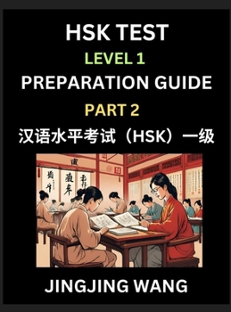 HSK Test Level 1 Preparation Guide (Part 2)- A Beginner's Study Material to Self-learn Mandarin Chinese Characters, Words, Example Sentences, ... Easy Lessons, Books for HSK All Levels