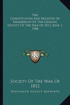 Paperback The Constitution and Register of Membership of the General Sthe Constitution and Register of Membership of the General Society of the War of 1812, Jun Book