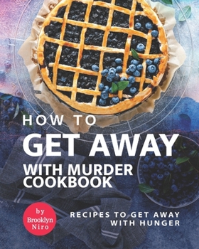 Paperback How To Get Away with Murder Cookbook: Recipes to Get Away with Hunger Book