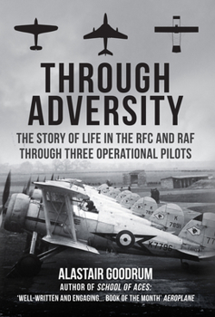 Hardcover Through Adversity: The Story of Life in the RFC and RAF Through Three Operational Pilots Book