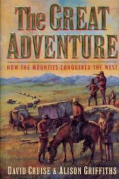Hardcover The Great Adventure : How the Mounties Conquered the West Book