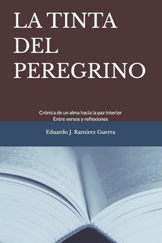LA TINTA DEL PEREGRINO: Crónica de un alma hacia la paz interior. Entre versos y reflexiones (Spanish Edition)