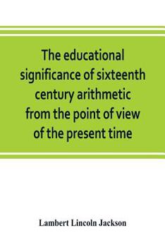 Paperback The educational significance of sixteenth century arithmetic from the point of view of the present time Book