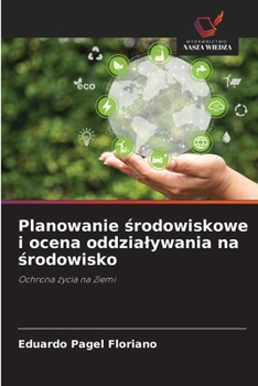 Planowanie srodowiskowe i ocena oddzialywania na srodowisko: Ochrona zycia na Ziemi (Polish Edition)