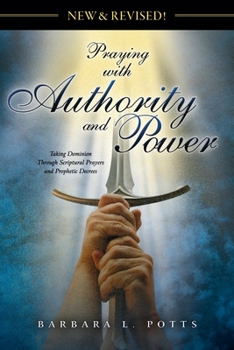 Paperback New & Revised: Praying with Authority and Power: Taking Dominion Through Scriptural Prayers and Prophetic Decrees Book