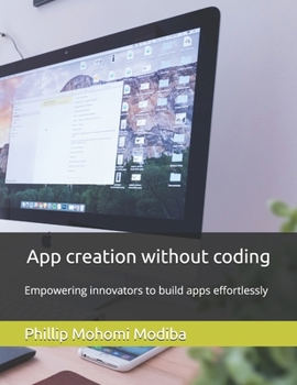 App creation without coding: Empowering innovators to build apps effortlessly