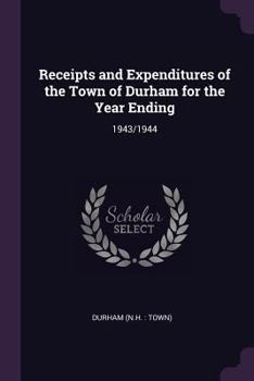 Paperback Receipts and Expenditures of the Town of Durham for the Year Ending: 1943/1944 Book