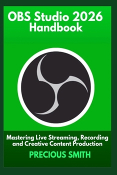 Paperback OBS Studio 2026 Handbook: Mastering Live Streaming, Recording and Creative Content Production Book