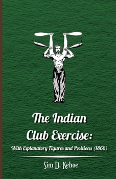 Paperback The Indian Club Exercise: With Explanatory Figures and Positions (1866) Book