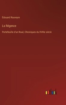 Hardcover La Régence: Portefeuille d'un Roué, Chroniques du XVIIIe siècle [French] Book
