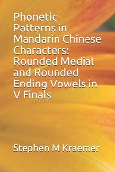 Paperback Phonetic Patterns in Mandarin Chinese Characters: Rounded Medial and Rounded Ending Vowels in V Finals Book