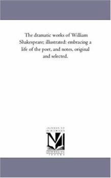The dramatic works of William Shakespeare; illustrated: embracing a life of the poet, and notes, original and selected.: Vol. 8