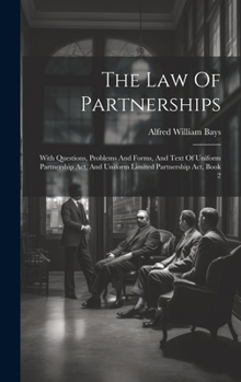 Hardcover The Law Of Partnerships: With Questions, Problems And Forms, And Text Of Uniform Partnership Act, And Uniform Limited Partnership Act, Book 2 Book