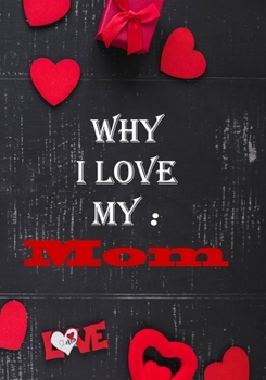 Why I Love My Mom :: Fill in the reasons why you love someone to give as a personalised gift, 50 pages , 7x10 inches
