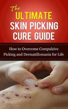 Paperback The Ultimate Skin Picking Cure Guide: How to Overcome Compulsive Picking and Dermatillomania for Life Book