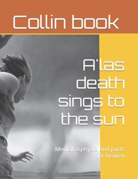 Paperback A'las death sings to the sun: Mental asphyxia and pacts for heaven Book