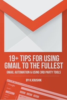 Paperback 19 Plus Tips for Using Gmail to the Fullest: Gmail Automation and Using Third Party Tools Book