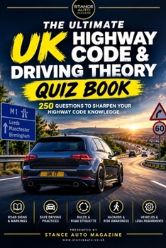 THE ULTIMATE UK HIGHWAY CODE & DRIVING THEORY QUIZ BOOK: 250 Questions to Sharpen Your Highway Code Knowledge (Ultimate Automotive Trivia & Quiz Book Series Trivia Books)